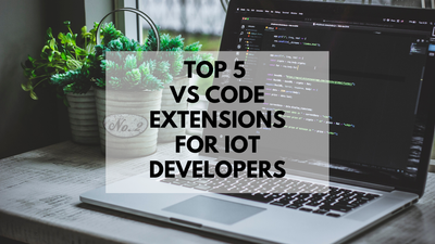 Top 5 VS Code Extensions for IoT Developers.png