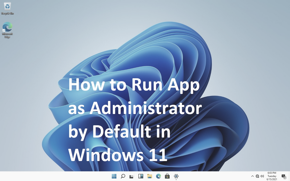 How to Run App as Administrator by Default in Windows 11 - Microsoft  Community Hub