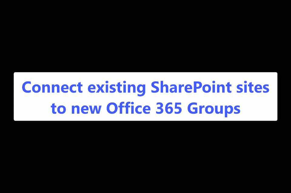 It is easy to connect your existing SharePoint site to a new Office 365 group. [30-second looping GIF]