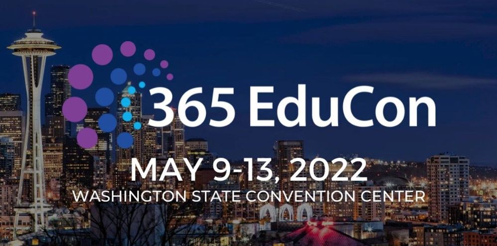 365 EduCon - Seattle, May 9-13, 2022, at the Seattle Convention Center (formerly known as Washington State Convention Center).