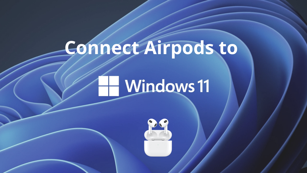 How to Connect Apple Airpods to Windows 11 - Microsoft Tech Community