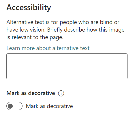 You can create alternative text (Alt text) for decorative images, or other objects in your SharePoint sites. Alt text helps people with visual disabilities understand pictures and other graphical content.