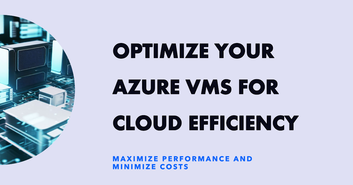 Optimizing your Azure VMs – 3 Simple Steps to Cloud Efficiency