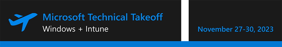 Banner for Microsoft Technical Takeoff. Windows and Intune. Nov 27-30. 2023.png