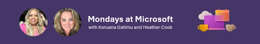 Mondays at Microsoft | Connect with the Microsoft Community on a bi-weekly basis with Karuana Gatimu and Heather Cook..