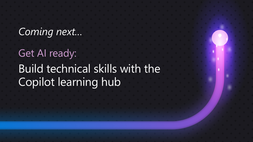 Stay tuned for our next post in the blog series: Build technical skills with the Copilot learning hub.