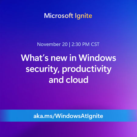 Explore what's new in Windows at Microsoft Ignite