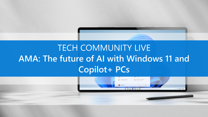 Ask Microsoft Anything about the future of AI with Windows 11 and Copilot+ PCs!