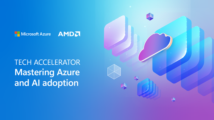 Mastering Azure and AI adoption, a Tech Accelerator presented by Microsoft and AMD