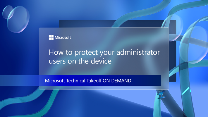 Learn how to protect your administrator users on the device at Microsoft Technical Takeoff on demand