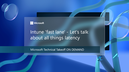 Dive into all things latency and the Intune "fast lane" at Microsoft Technical Takeoff on demand