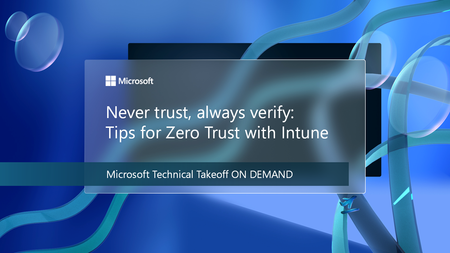 Power up with tips for Zero Trust through Microsoft Intune at Microsoft Technical Takeoff on demand