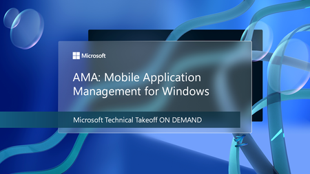 Get answers to questions about Mobile Application Management for Windows at Microsoft Technical Takeoff on demand