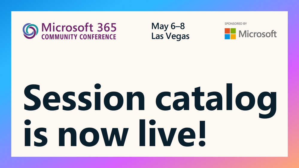 An image saying Microsoft 365 Community Conference May 6 to 8 in Las Vegas with a tagline that says Session catalo is now live!
