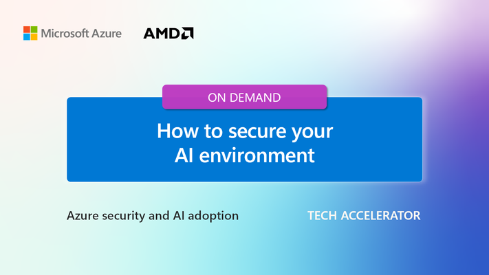 Get tips on how to secure your AI environment - at the Azure security and AI adoption Tech Accelerator
