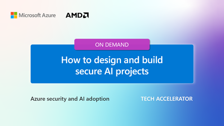 Learn how to design and build secure AI projects - at the Azure security and AI adoption Tech Accelerator