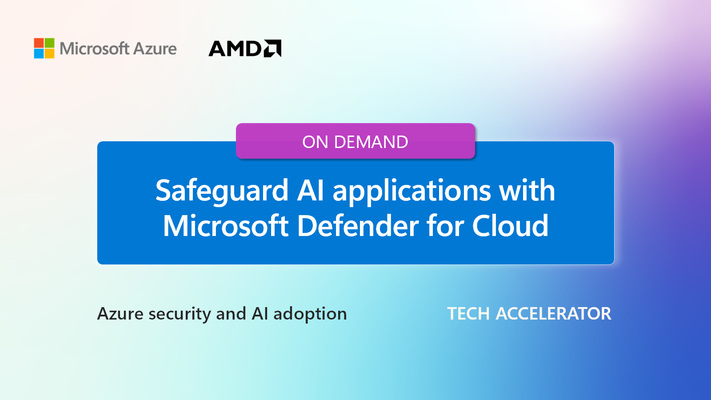 Get insights to help you better safeguard AI applications with Microsoft Defender for Cloud - at the Azure security and AI adoption Tech Accelerator