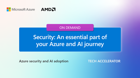 Learn why security is an essential part of your Azure and AI journey - at the Azure security and AI adoption Tech Accelerator