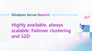 Tune in to Highly available, always scalable: Failover clustering and S2D at the 2025 Windows Server Summit!
