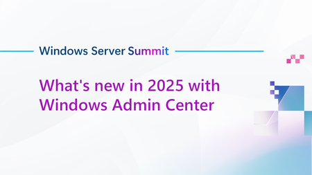 Tune in to What's new in 2025 with Windows Admin Center at the 2025 Windows Server Summit!
