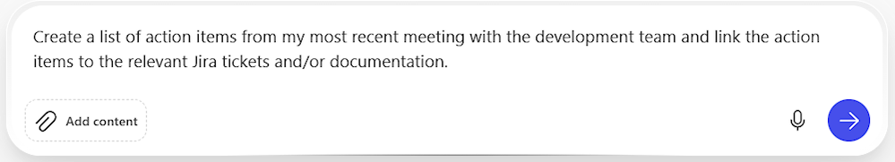 Screen capture of a Copilot prompt that reads, “Create a list of action items from my most recent meeting with the development team and link the action items to the relevant Jira tickets and/or documentation.
