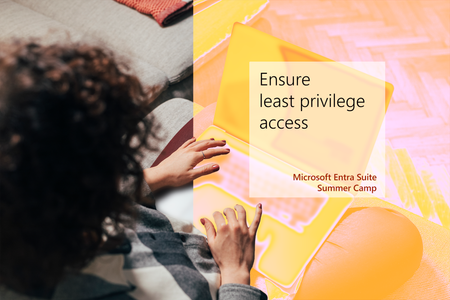 Join us to learn how to ensure least privilege access, part of the Microsoft Entra Suite Summer camp!