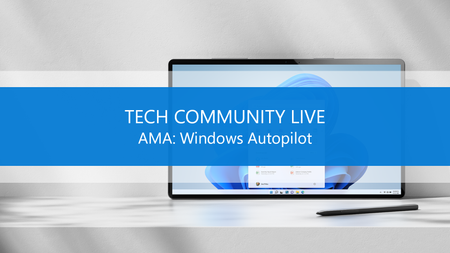 Join us for the Windows Autopilot AMA, part of the Tech Community Live, Windows edition!
