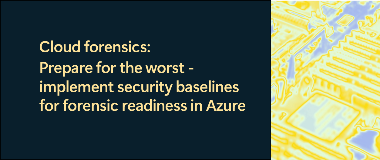 Cloud forensics: Prepare for the worst -implement security baselines ...