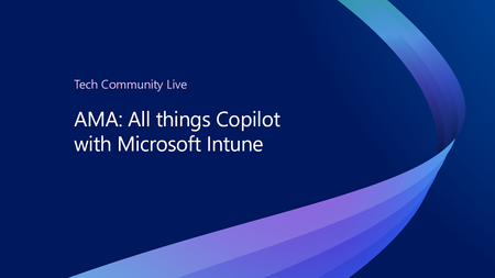 Join us for the AMA: All things Copilot with Microsoft Intune, part of the Tech Community Live, Intune edition!