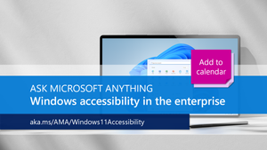 Join us for the Windows accessibility in the enterprise   AMA, part of the Tech Community Live, Windows edition!