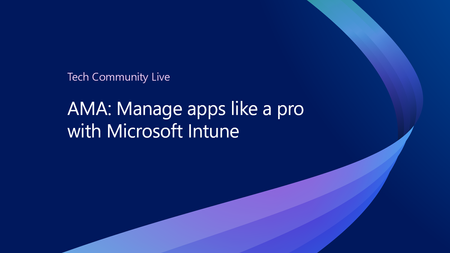 Join us for the AMA: Manage apps like a pro with Microsoft Intune, part of the Tech Community Live, Intune edition!