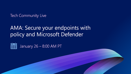 Join us for an AMA on securing your endpoints with policy and Microsoft Defender, part of Tech Community Live!