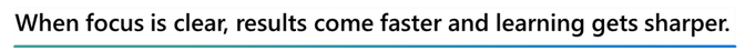 When focus is clear, results come faster and learning gets sharper.