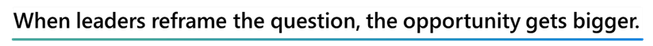 When leaders reframe the question, the opportunity gets bigger.