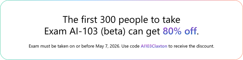 The first 300 people who take Exam AI-103 (beta) on or before May 7, 2026, can get 80% off. Use code&nbsp;AI103Claxton on or before May 7, 2026.
