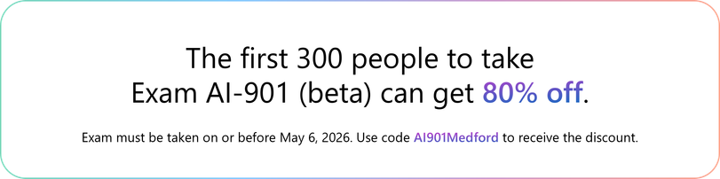 The first 300 people who take Exam AI-901 (beta) on or before May 6, 2026, can get 80% off. Use code&nbsp;AI901Medford on or before May 6, 2026.
