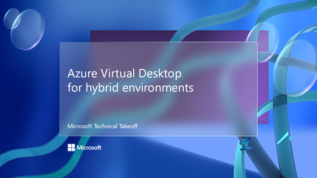 Join us for Azure Virtual Desktop for hybrid environments, part of Microsoft Technical Takeoff!