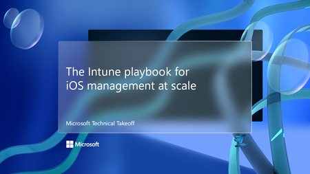 Join us for the Intune playbook for iOS management at scale, part of Microsoft Technical Takeoff!