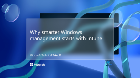 Join us for why smarter Windows management starts with Intune, part of Microsoft Technical Takeoff!