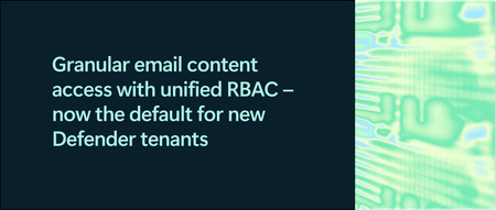 통합 RBAC을 통한 세분화된 이메일 콘텐츠 접근 권한 – 이제 새로운 Defender 테넌트의 기본 설정으로 적용됩니다