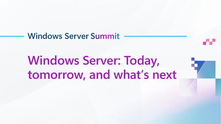 Join us for Windows Server: Today, tomorrow, and what’s next, part of Windows Server Summit!
