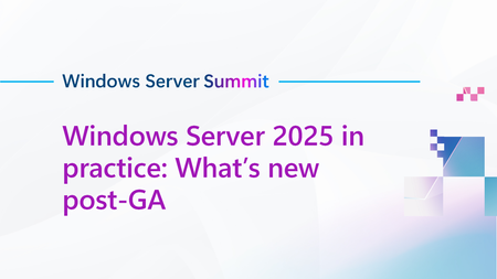 Join us for Windows Server 2025 in practice: What's new post-GA, part of Windows Server Summit!