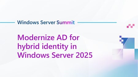 Join us for Modernize AD for hybrid identity in Windows Server 2025, part of Windows Server Summit!