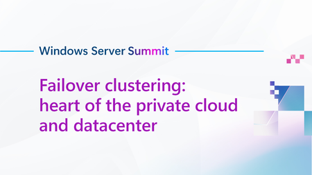 Join us for Failover clustering: heart of the private cloud and datacenter, part of Windows Server Summit!