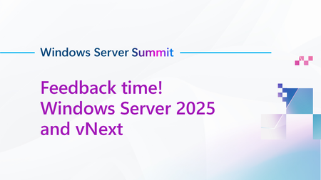Join us for Feedback time! Windows Server 2025 and vNext, part of Windows Server Summit!
