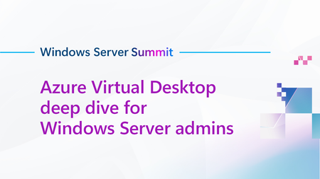 Join us for Azure Virtual Desktop deep dive for Windows Server admins, part of Windows Server Summit!