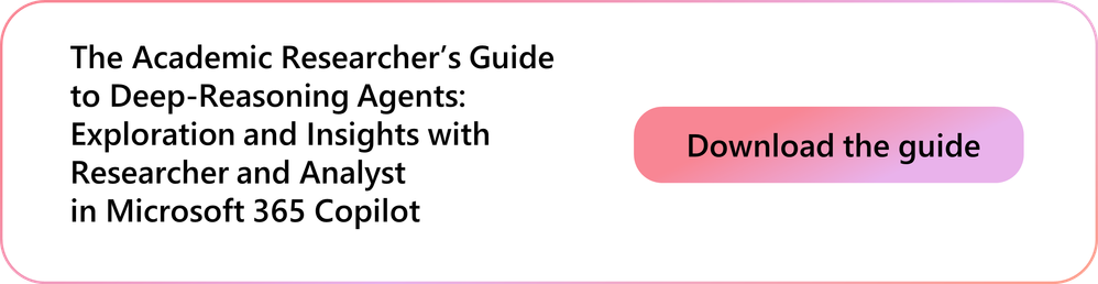 Download the guide: The Academic Researcher’s Guide to Deep-Reasoning Agents: Exploration and Insights with Researcher and Analyst in Microsoft&nbsp;365 Copilot