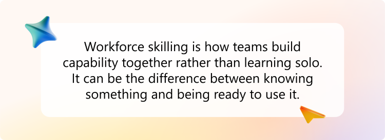 Workforce skilling is how teams build capability together rather than learning solo. It can be the difference between knowing something and being ready to use it.