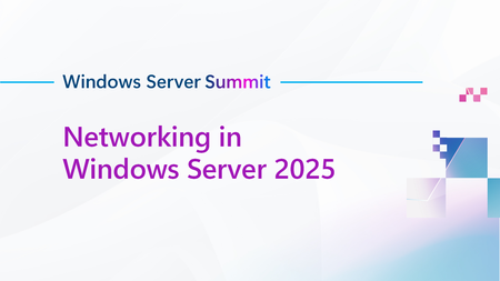 Join us for Networking in Windows Server 2025, part of Windows Server Summit!