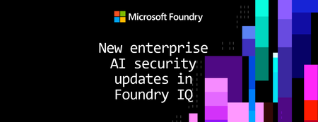 Foundry IQ: 새로운 거버넌스 및 엔터프라이즈 AI 보안 기능